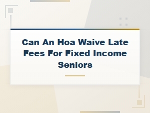 Hoa Late Fee Waiver Options for Seniors on Fixed Income