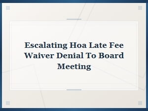 Escalating Hoa Late Fee Waiver Denial: Requesting a Board Meeting Review